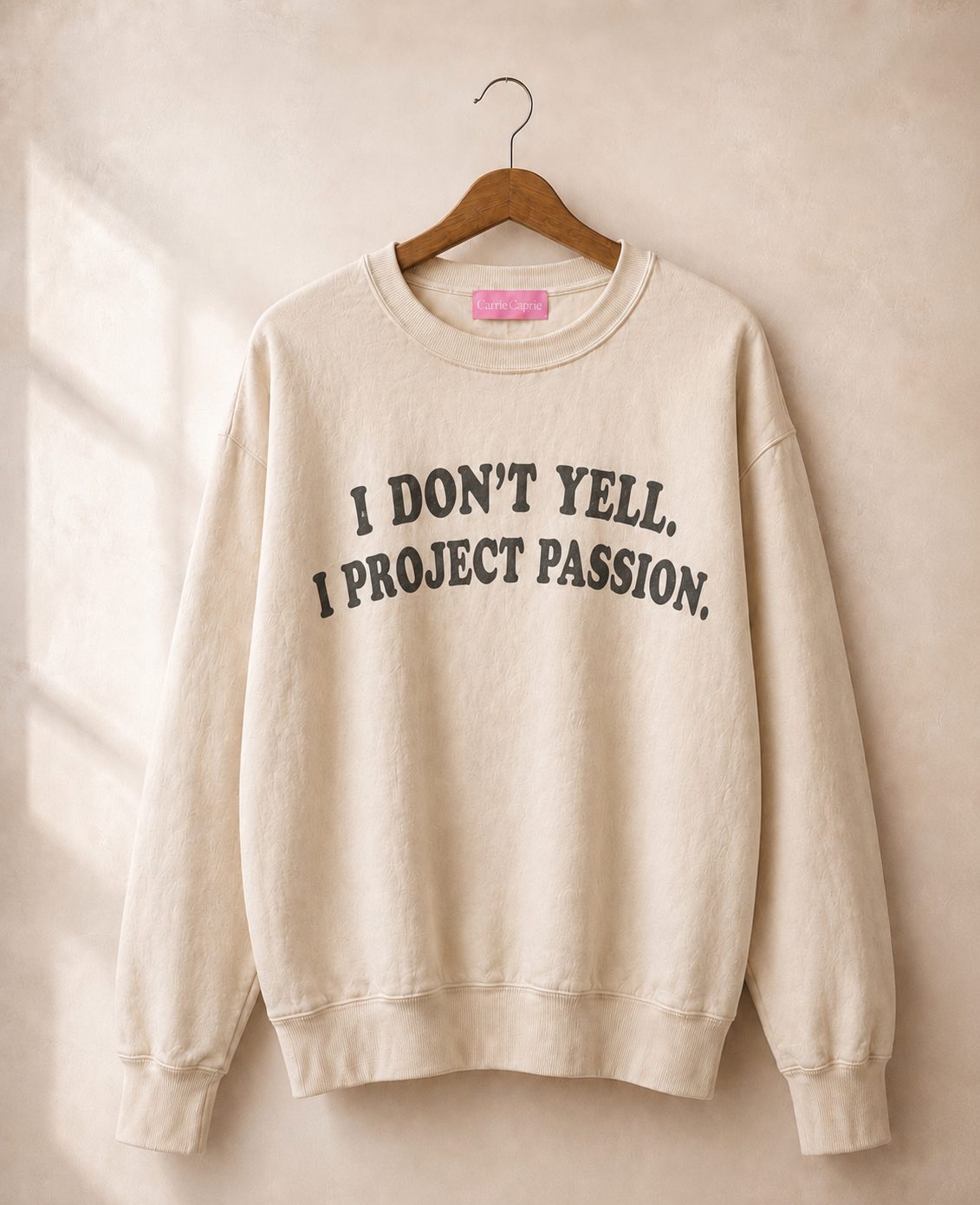 I DON'T YELL. I PROJECT PASSION.